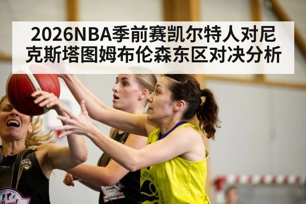 2026NBA季前赛凯尔特人对尼克斯塔图姆布伦森东区对决分析 | kaiyun