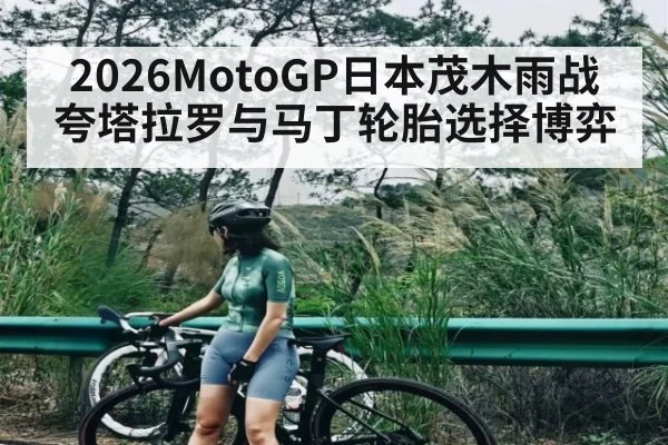 2026MotoGP日本茂木雨战夸塔拉罗与马丁轮胎选择博弈